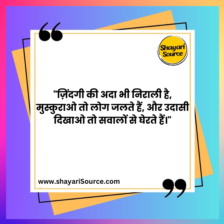 "ज़िंदगी की अदा भी निराली है, मुस्कुराओ तो लोग जलते हैं, और उदासी दिखाओ तो सवालों से घेरते हैं।"
