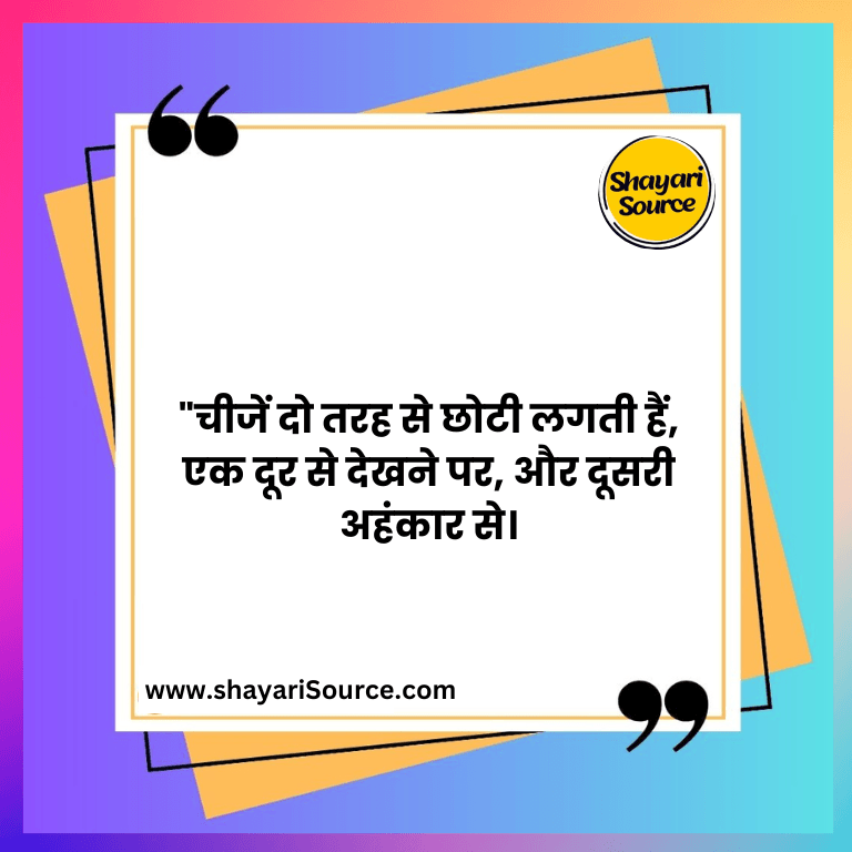 "चीजें दो तरह से छोटी लगती हैं, एक दूर से देखने पर, और दूसरी अहंकार से।