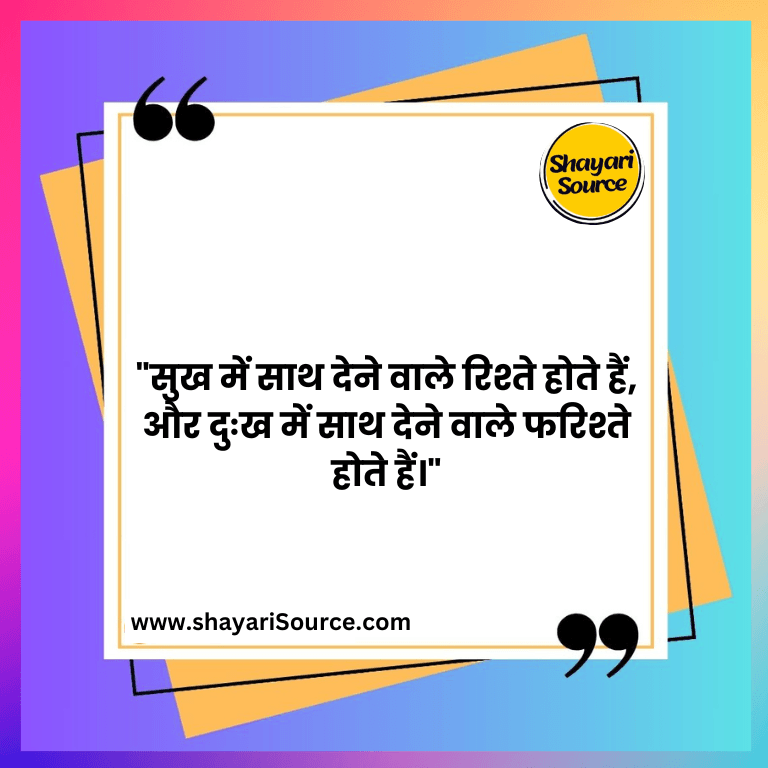 "सुख में साथ देने वाले रिश्ते होते हैं, और दुःख में साथ देने वाले फरिश्ते होते हैं।"
