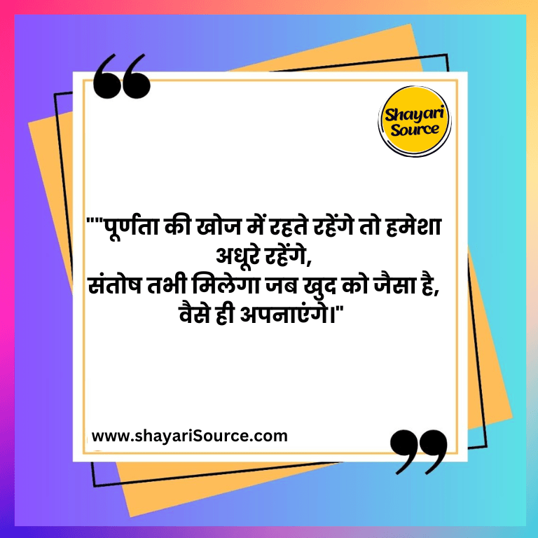 "पूर्णता की खोज में रहते रहेंगे तो हमेशा अधूरे रहेंगे, संतोष तभी मिलेगा जब खुद को जैसा है, वैसे ही अपनाएंगे।"